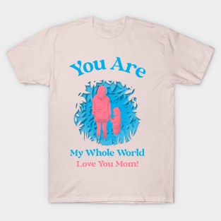 My Whole World, Love You Mom T-Shirt